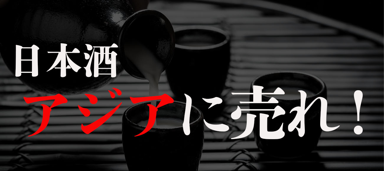 アジアで日本酒が爆売れ？！アジア各国のお酒事情と今、アジアに日本酒を売るべき理由とは！